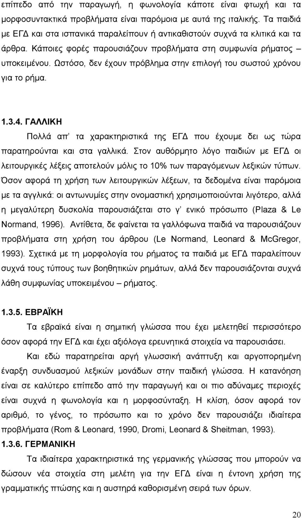 Ωστόσο, δεν έχουν πρόβλημα στην επιλογή του σωστού χρόνου για το ρήμα. 1.3.4. ΓΑΛΛΙΚΗ Πολλά απ τα χαρακτηριστικά της ΕΓΔ που έχουμε δει ως τώρα παρατηρούνται και στα γαλλικά.