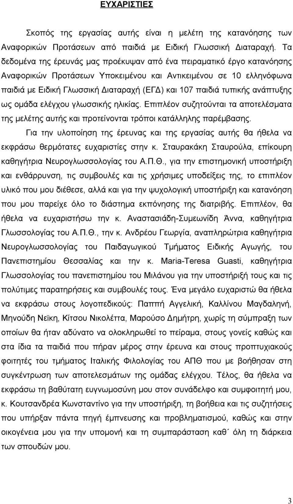 τυπικής ανάπτυξης ως ομάδα ελέγχου γλωσσικής ηλικίας. Επιπλέον συζητούνται τα αποτελέσματα της μελέτης αυτής και προτείνονται τρόποι κατάλληλης παρέμβασης.