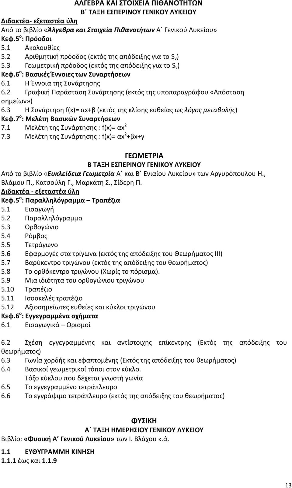 2 Γραφική Παράσταση Συνάρτησης (εκτός της υποπαραγράφου «Απόσταση σημείων») 6.3 Η Συνάρτηση f(x)= αx+β (εκτός της κλίσης ευθείας ως λόγος μεταβολής) Κεφ.7 ο : Μελέτη Βασικών Συναρτήσεων 7.