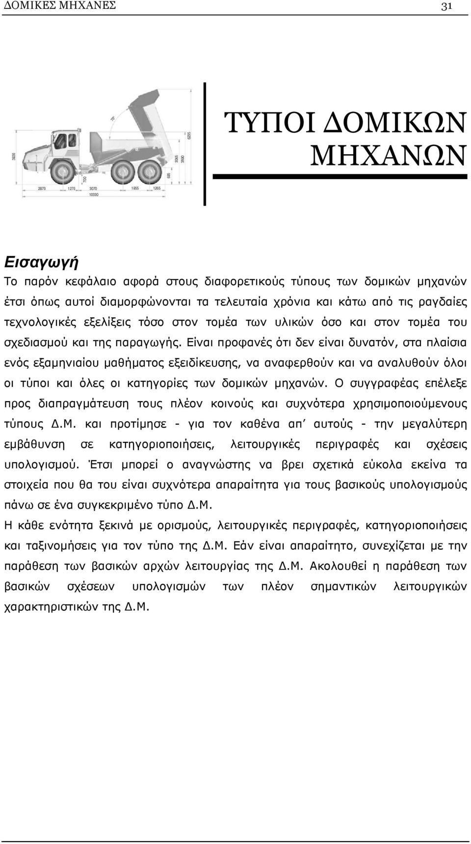 Είναι προφανές ότι δεν είναι δυνατόν, στα πλαίσια ενός εξαμηνιαίου μαθήματος εξειδίκευσης, να αναφερθούν και να αναλυθούν όλοι οι τύποι και όλες οι κατηγορίες των δομικών μηχανών.