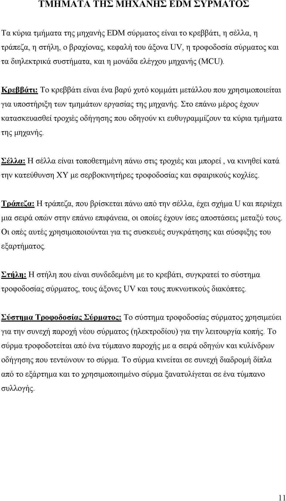 Στο επάνω μέρος έχουν κατασκευασθεί τροχιές οδήγησης που οδηγούν κι ευθυγραμμίζουν τα κύρια τμήματα της μηχανής.