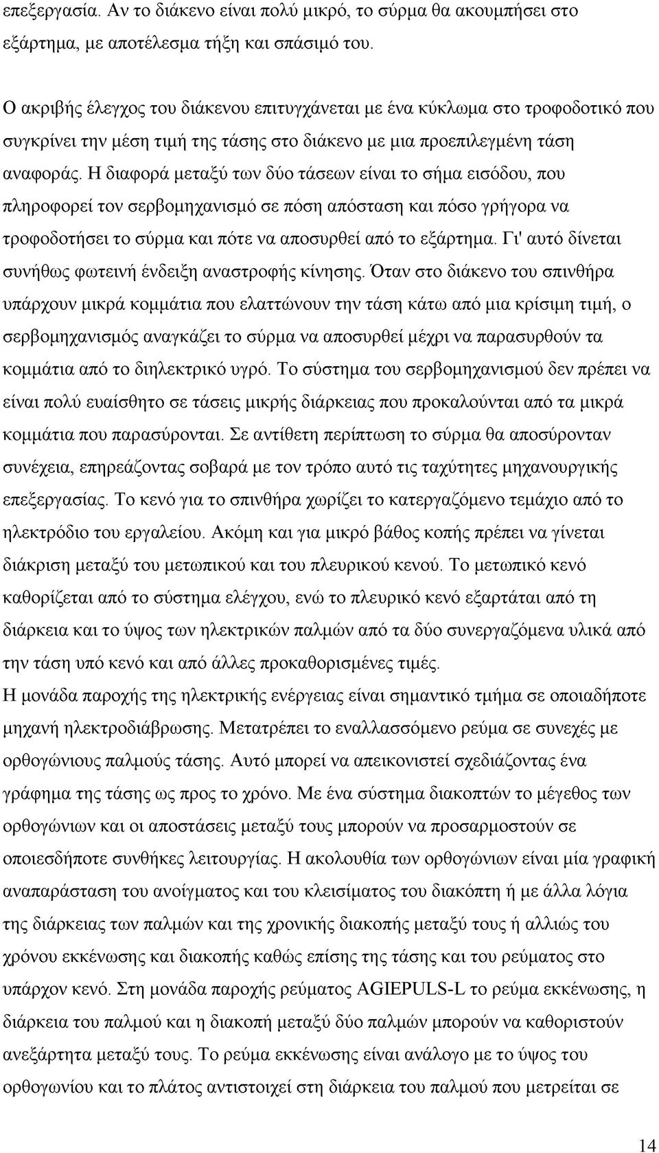 Η διαφορά μεταξύ των δύο τάσεων είναι το σήμα εισόδου, που πληροφορεί τον σερβομηχανισμό σε πόση απόσταση και πόσο γρήγορα να τροφοδοτήσει το σύρμα και πότε να αποσυρθεί από το εξάρτημα.