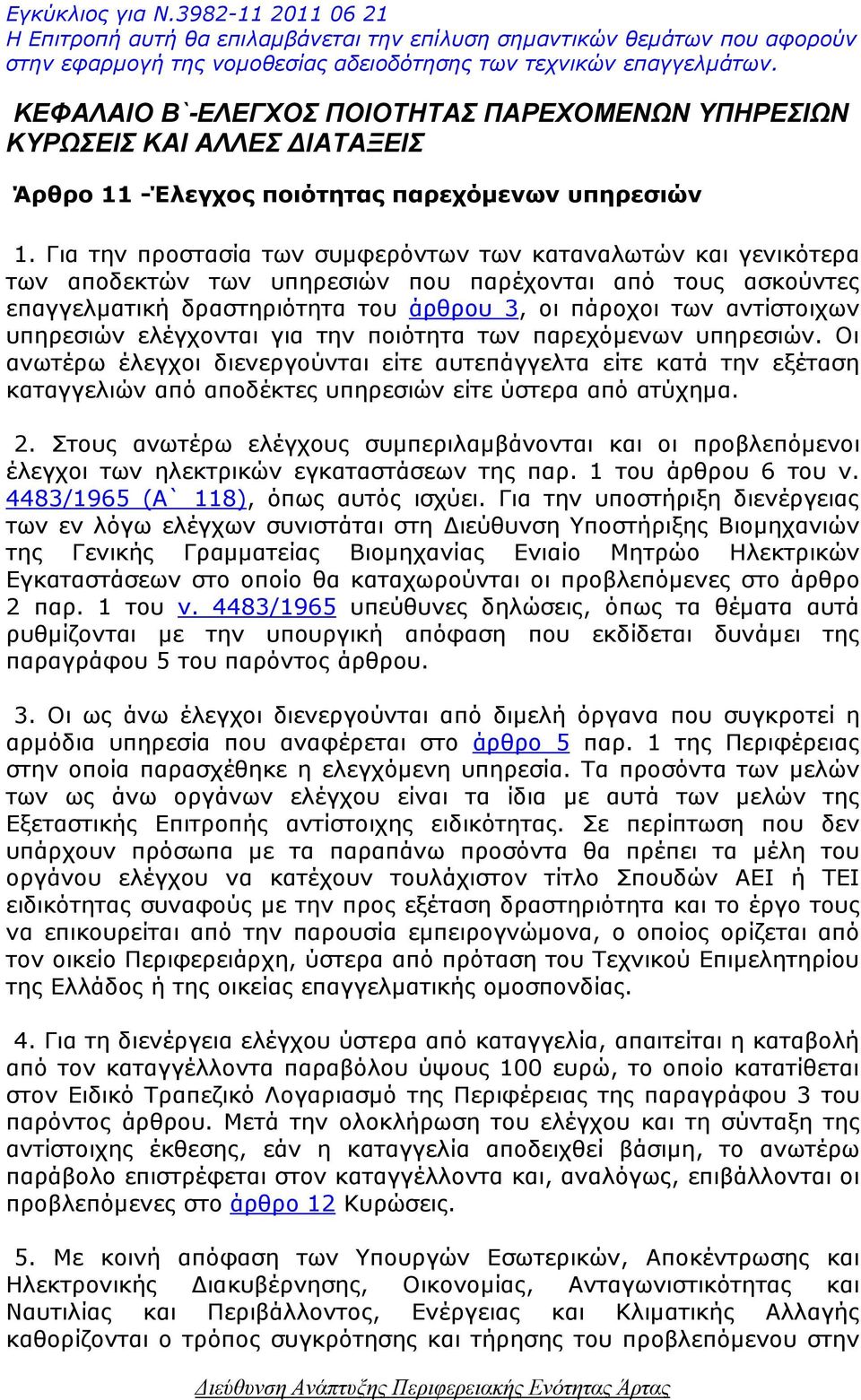 Για την προστασία των συµφερόντων των καταναλωτών και γενικότερα των αποδεκτών των υπηρεσιών που παρέχονται από τους ασκούντες επαγγελµατική δραστηριότητα του άρθρου 3, οι πάροχοι των αντίστοιχων