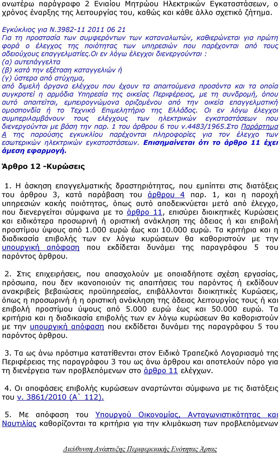 οι εν λόγω έλεγχοι διενεργούνται : (α) αυτεπάγγελτα (β) κατά την εξέταση καταγγελιών ή (γ) ύστερα από ατύχηµα, από διµελή όργανα ελέγχου που έχουν τα απαιτούµενα προσόντα και τα οποία συγκροτεί η