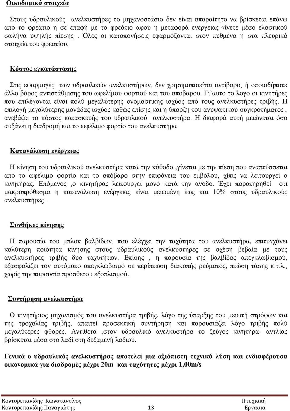 Κόστος εγκατάστασης Στις εφαρμογές των υδραυλικών ανελκυστήρων, δεν χρησιμοποιείται αντίβαρο, ή οποιοδήποτε άλλο βάρος αντιστάθμισης του ωφελίμου φορτιού και του αποβαρου.