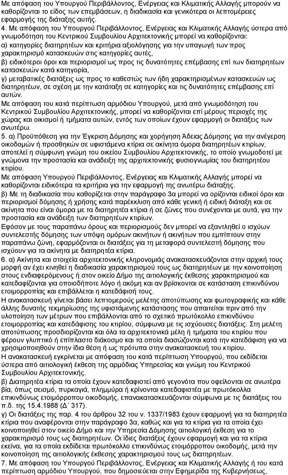 αξιολόγησης για την υπαγωγή των προς χαρακτηρισμό κατασκευών στις κατηγορίες αυτές, β) ειδικότεροι όροι και περιορισμοί ως προς τις δυνατότητες επέμβασης επί των διατηρητέων κατασκευών κατά