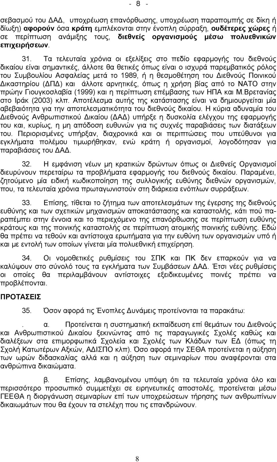 Τα τελευταία χρόνια οι εξελίξεις στο πεδίο εφαρμογής του διεθνούς δικαίου είναι σημαντικές, άλλοτε θα θετικές όπως είναι ο ισχυρά παρεμβατικός ρόλος του Συμβουλίου Ασφαλείας μετά το 1989, ή η