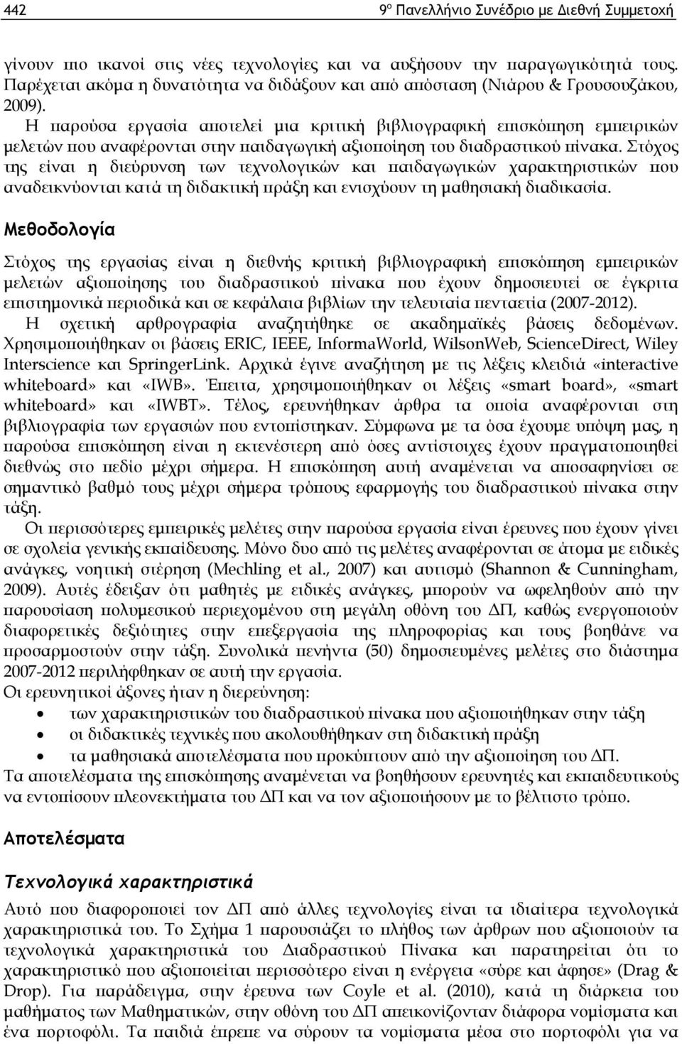 Η παρούσα εργασία αποτελεί μια κριτική βιβλιογραφική επισκόπηση εμπειρικών μελετών που αναφέρονται στην παιδαγωγική αξιοποίηση του διαδραστικού πίνακα.