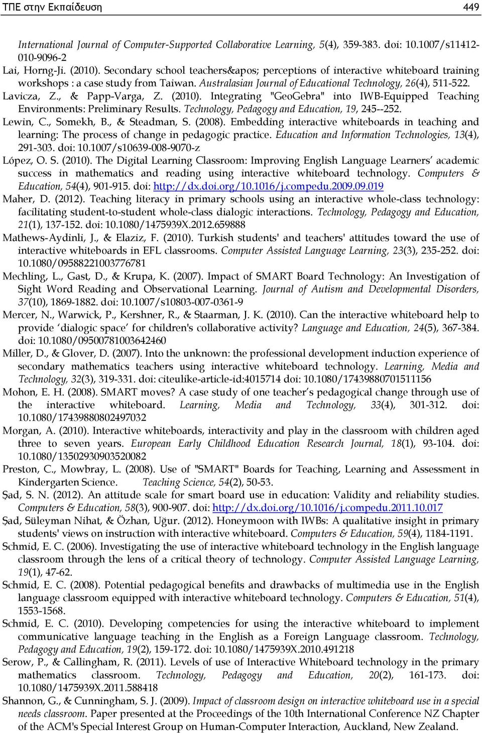 , & Papp-Varga, Z. (2010). Integrating "GeoGebra" into IWB-Equipped Teaching Environments: Preliminary Results. Technology, Pedagogy and Education, 19, 245--252. Lewin, C., Somekh, B., & Steadman, S.