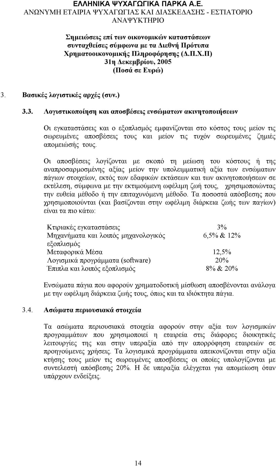 Οι αποσβέσεις λογίζονται µε σκοπό τη µείωση του κόστους ή της αναπροσαρµοσµένης αξίας µείον την υπολειµµατική αξία των ενσώµατων πάγιων στοιχείων, εκτός των εδαφικών εκτάσεων και των ακινητοποιήσεων