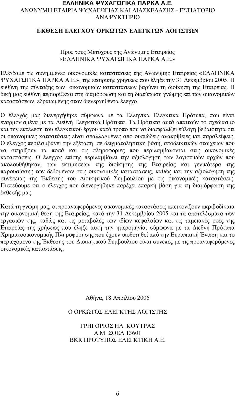 Η δική µας ευθύνη περιορίζεται στη διαµόρφωση και τη διατύπωση γνώµης επί των οικονοµικών καταστάσεων, εδραιωµένης στον διενεργηθέντα έλεγχο.