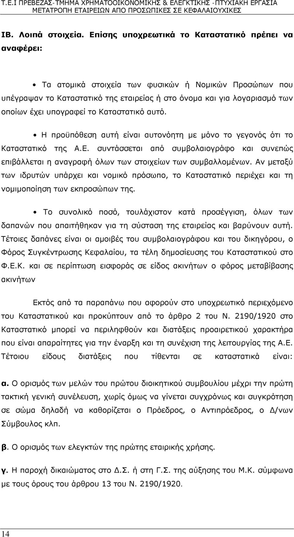 υπογραφεί το Καταστατικό αυτό. Η προϋπόθεση αυτή είναι αυτονόητη με μόνο το γεγονός ότι το Καταστατικό της Α.Ε.