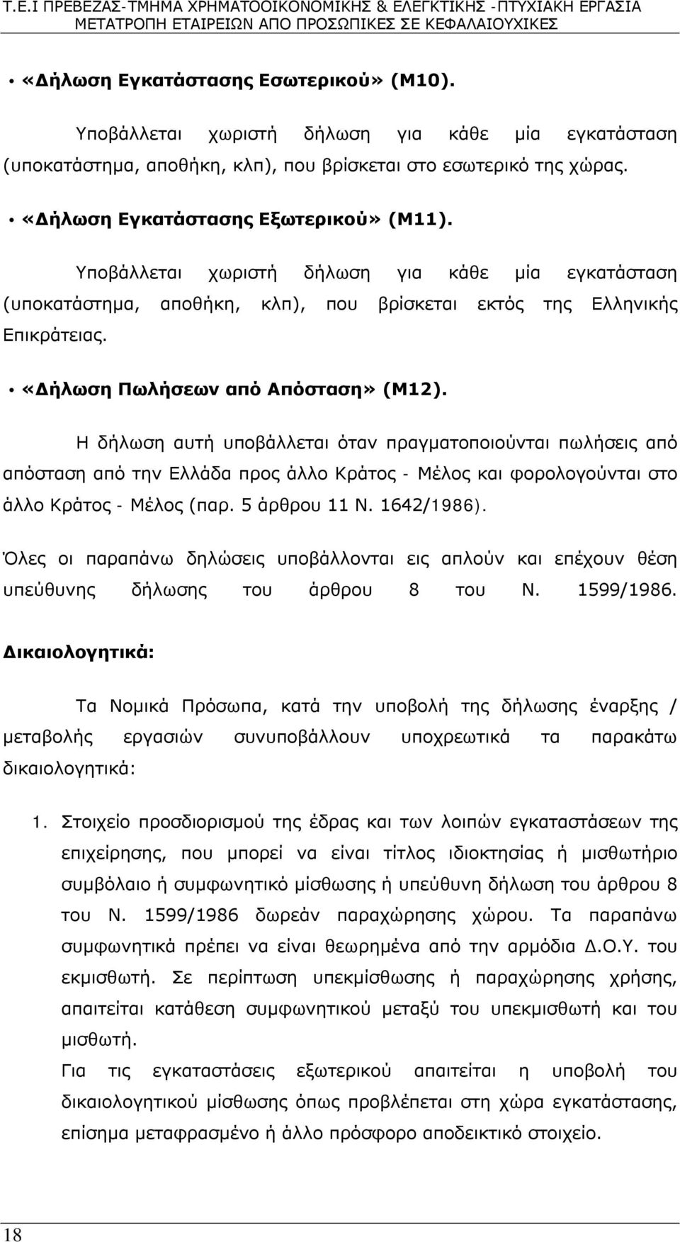 Η δήλωση αυτή υποβάλλεται όταν πραγματοποιούνται πωλήσεις από απόσταση από την Ελλάδα προς άλλο Κράτος - Μέλος και φορολογούνται στο άλλο Κράτος - Μέλος (παρ. 5 άρθρου 11 Ν. 1642/1986).