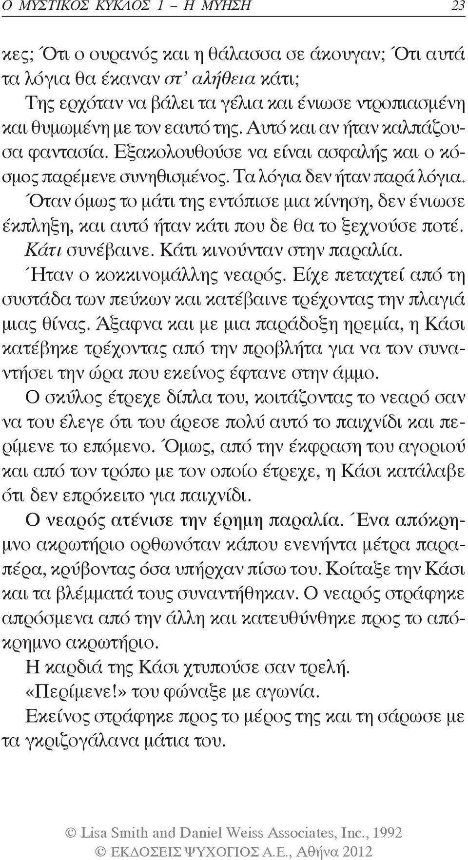 Όταν όμως το μάτι της εντόπισε μια κίνηση, δεν ένιωσε έκπληξη, και αυτό ήταν κάτι που δε θα το ξεχνούσε ποτέ. Κάτι συνέβαινε. Κάτι κινούνταν στην παραλία. Ήταν ο κοκκινομάλλης νεαρός.