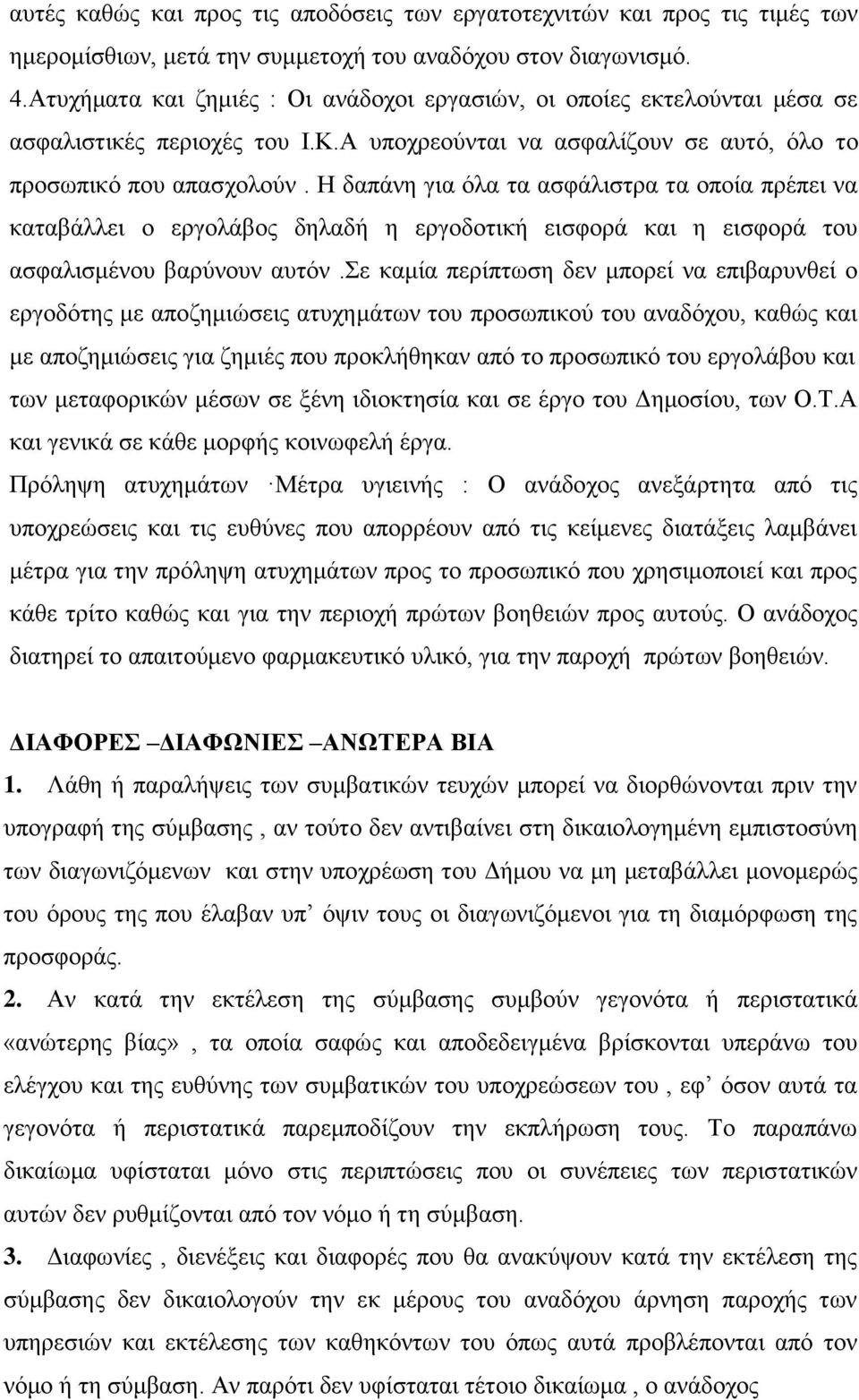 Η δαπάνη για όλα τα ασφάλιστρα τα οποία πρέπει να καταβάλλει ο εργολάβος δηλαδή η εργοδοτική εισφορά και η εισφορά του ασφαλισμένου βαρύνουν αυτόν.