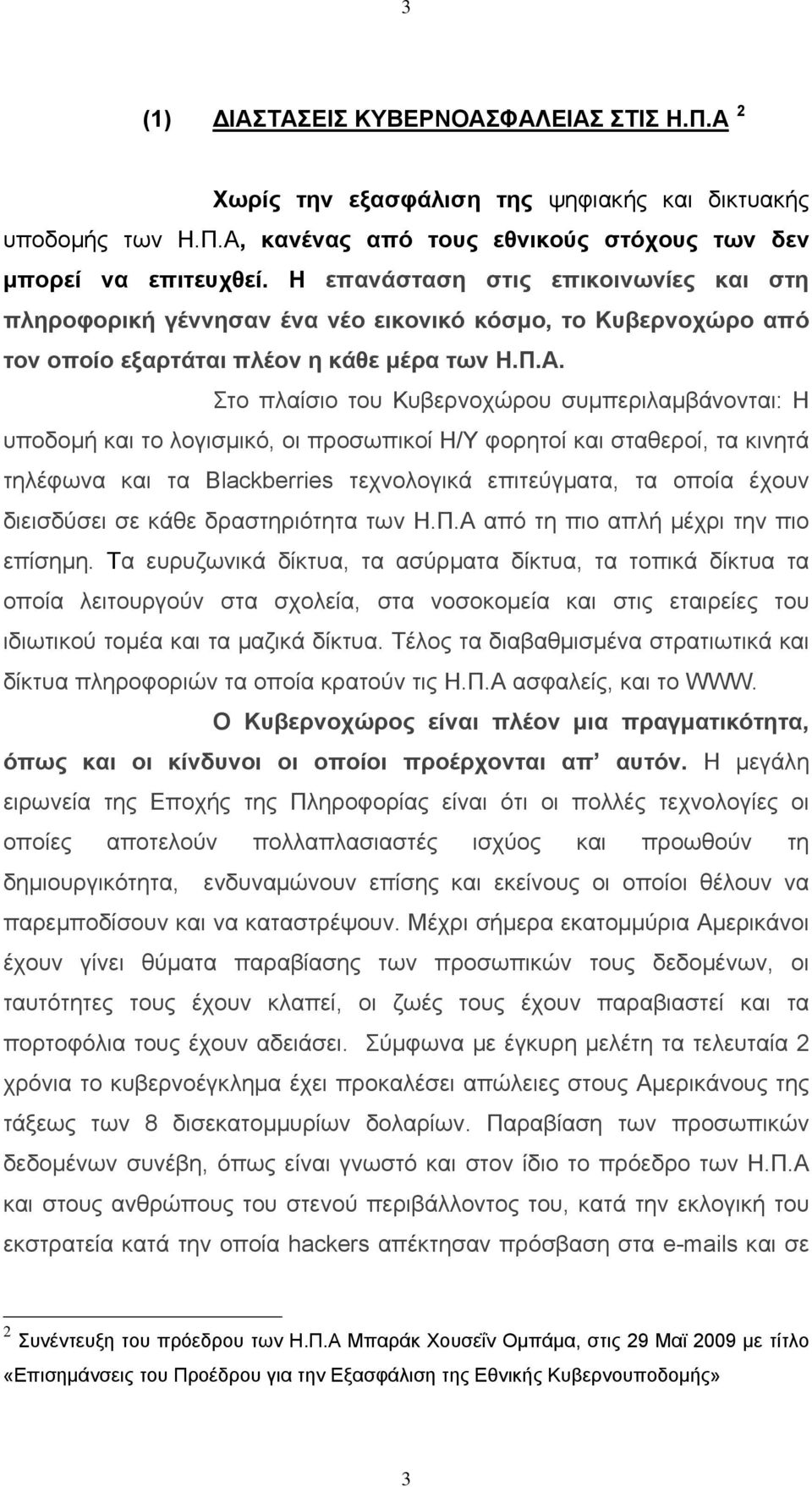 Στο πλαίσιο του Κυβερνοχώρου συμπεριλαμβάνονται: Η υποδομή και το λογισμικό, οι προσωπικοί Η/Υ φορητοί και σταθεροί, τα κινητά τηλέφωνα και τα Blackberries τεχνολογικά επιτεύγματα, τα οποία έχουν