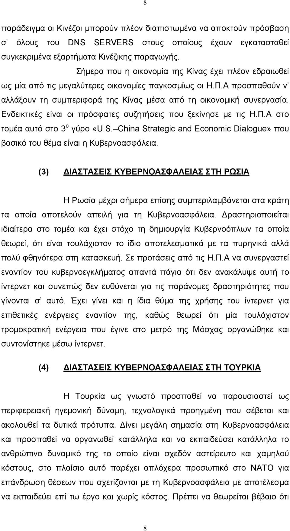 Ενδεικτικές είναι οι πρόσφατες συζητήσεις που ξεκίνησε με τις Η.Π.Α στο τομέα αυτό στο 3 ο γύρο «U.S. China Strategic and Economic Dialogue» που βασικό του θέμα είναι η Κυβερνοασφάλεια.