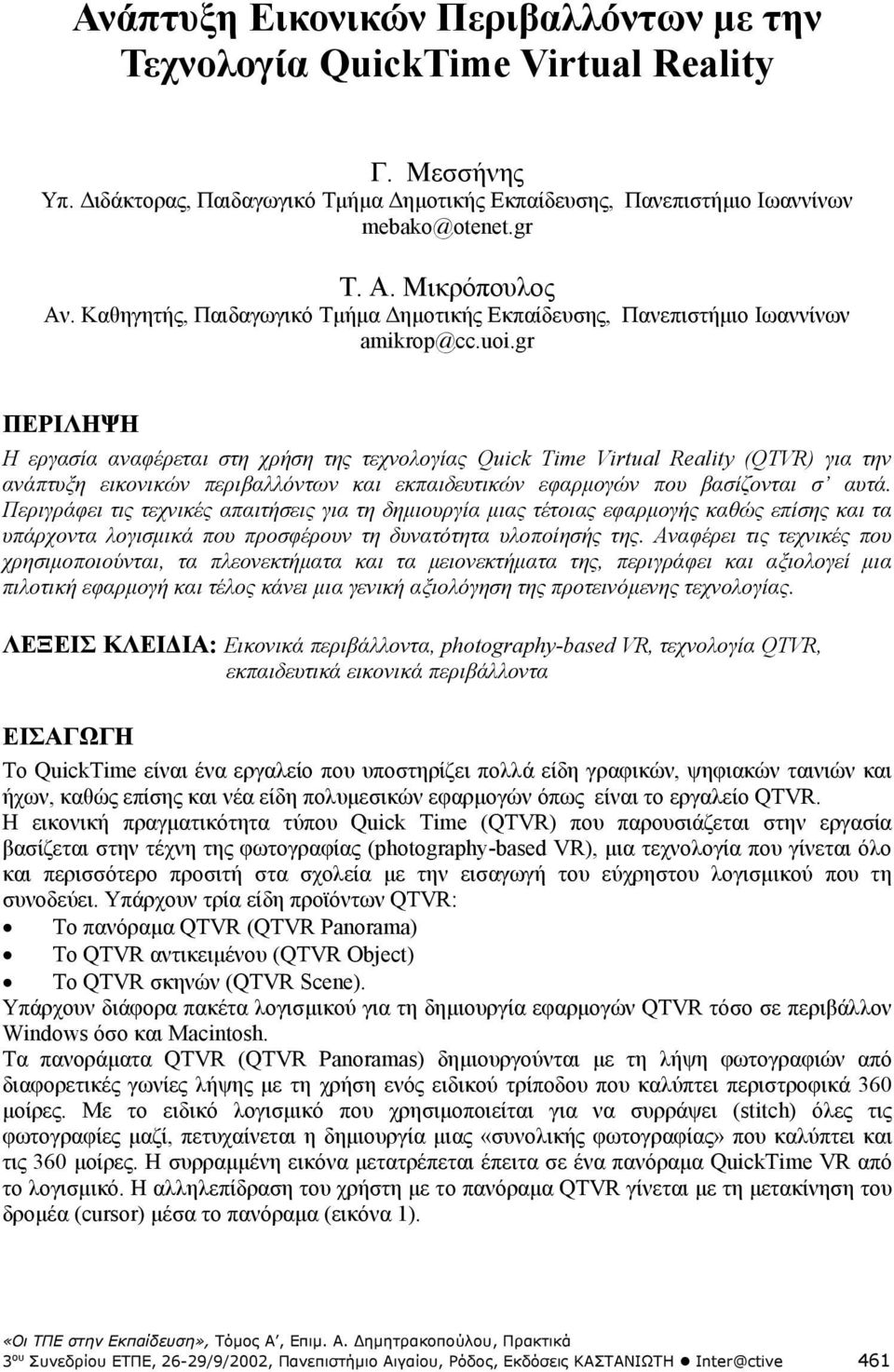 gr ΠΕΡΙΛΗΨΗ Η εργασία αναφέρεται στη χρήση της τεχνολογίας Quick Time Virtual Reality (QTVR) για την ανάπτυξη εικονικών περιβαλλόντων και εκπαιδευτικών εφαρμογών που βασίζονται σ αυτά.