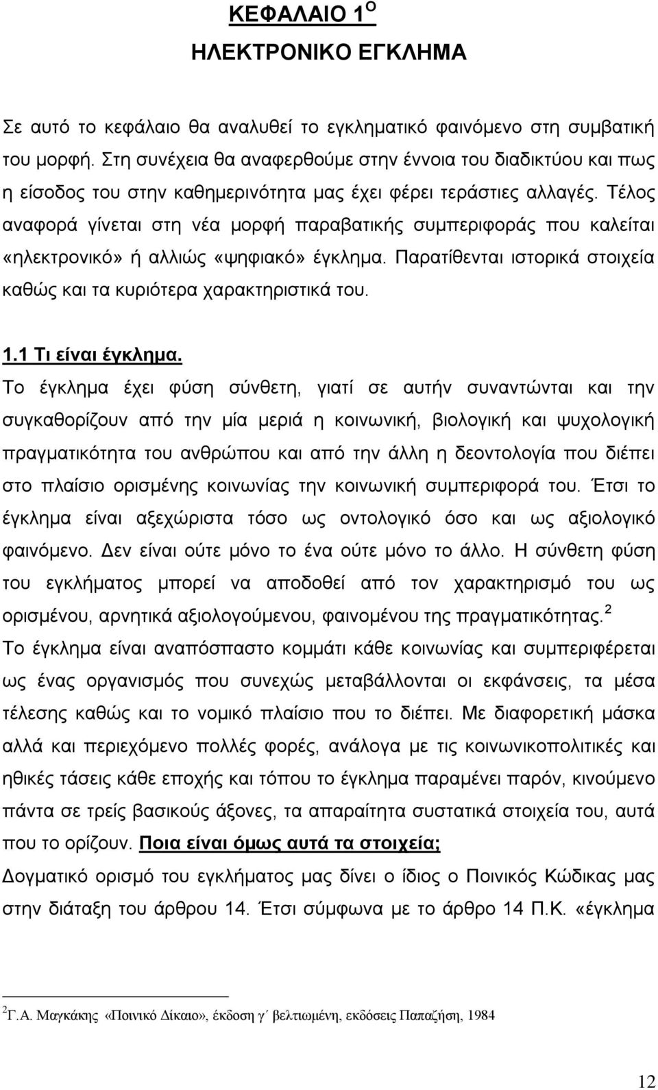 Τέλος αναφορά γίνεται στη νέα µορφή παραβατικής συµπεριφοράς που καλείται «ηλεκτρονικό» ή αλλιώς «ψηφιακό» έγκληµα. Παρατίθενται ιστορικά στοιχεία καθώς και τα κυριότερα χαρακτηριστικά του. 1.