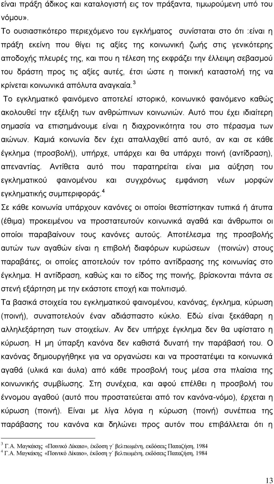 έλλειψη σεβασμού του δράστη προς τις αξίες αυτές, έτσι ώστε η ποινική καταστολή της να κρίνεται κοινωνικά απόλυτα αναγκαία.