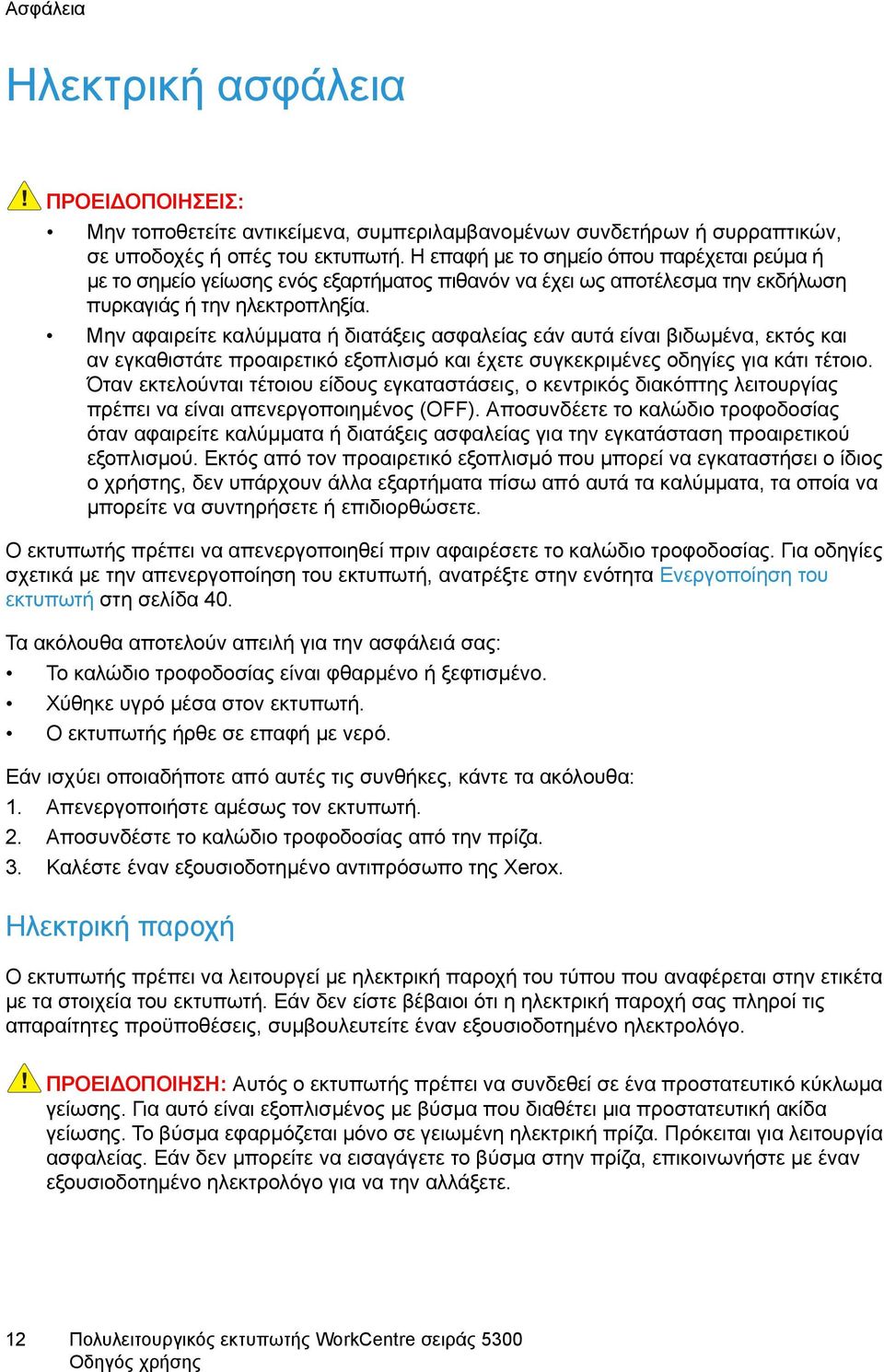 Μην αφαιρείτε καλύμματα ή διατάξεις ασφαλείας εάν αυτά είναι βιδωμένα, εκτός και αν εγκαθιστάτε προαιρετικό εξοπλισμό και έχετε συγκεκριμένες οδηγίες για κάτι τέτοιο.