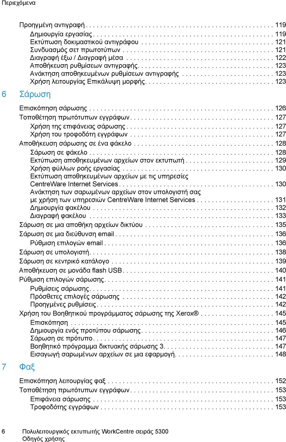 .................................... 123 Ανάκτηση αποθηκευμένων ρυθμίσεων αντιγραφής......................... 123 Χρήση λειτουργίας Επικάλυψη μορφής................................... 123 6 Σάρωση Επισκόπηση σάρωσης.