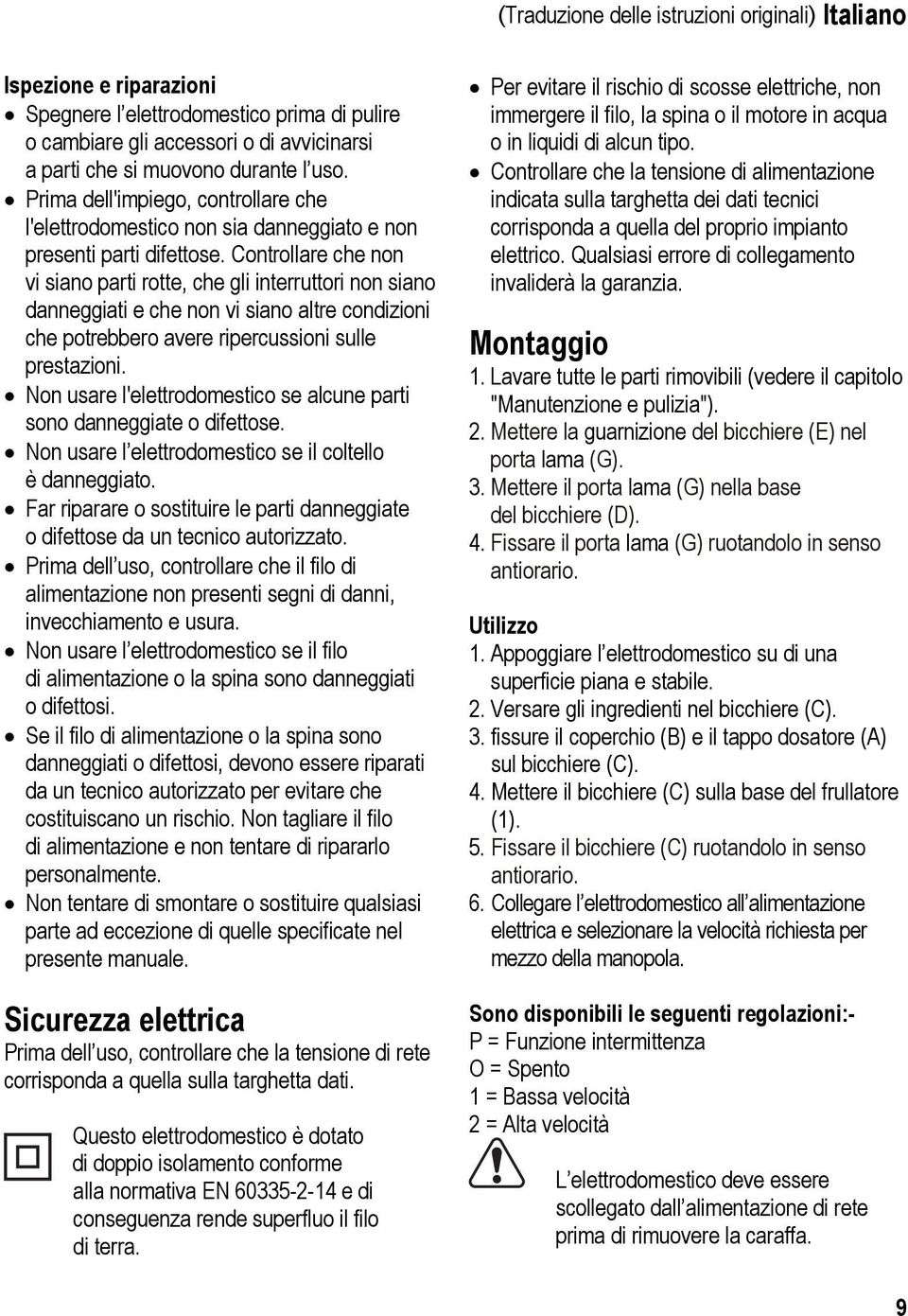 Controllare che non vi siano parti rotte, che gli interruttori non siano danneggiati e che non vi siano altre condizioni che potrebbero avere ripercussioni sulle prestazioni.