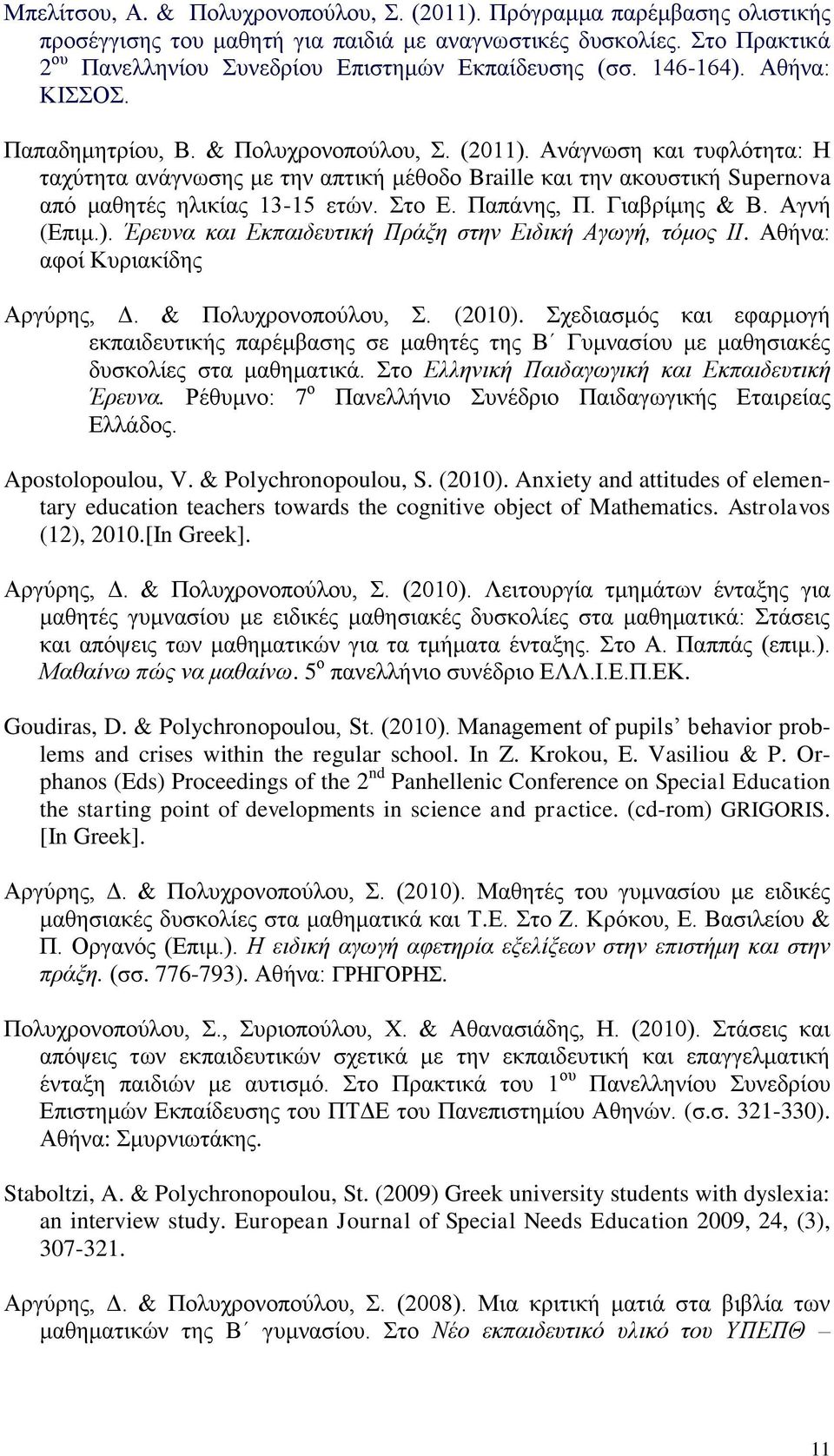 Ανάγνωση και τυφλότητα: Η ταχύτητα ανάγνωσης με την απτική μέθοδο Braille και την ακουστική Supernova από μαθητές ηλικίας 13-15 ετών. Στο Ε. Παπάνης, Π. Γιαβρίμης & Β. Αγνή (Επιμ.).