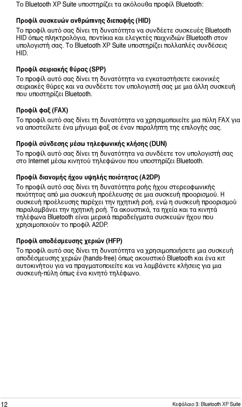 Προφίλ σειριακής θύρας (SPP) Το προφίλ αυτό σας δίνει τη δυνατότητα να εγκαταστήσετε εικονικές σειριακές θύρες και να συνδέετε τον υπολογιστή σας με μια άλλη συσκευή που υποστηρίζει Bluetooth.