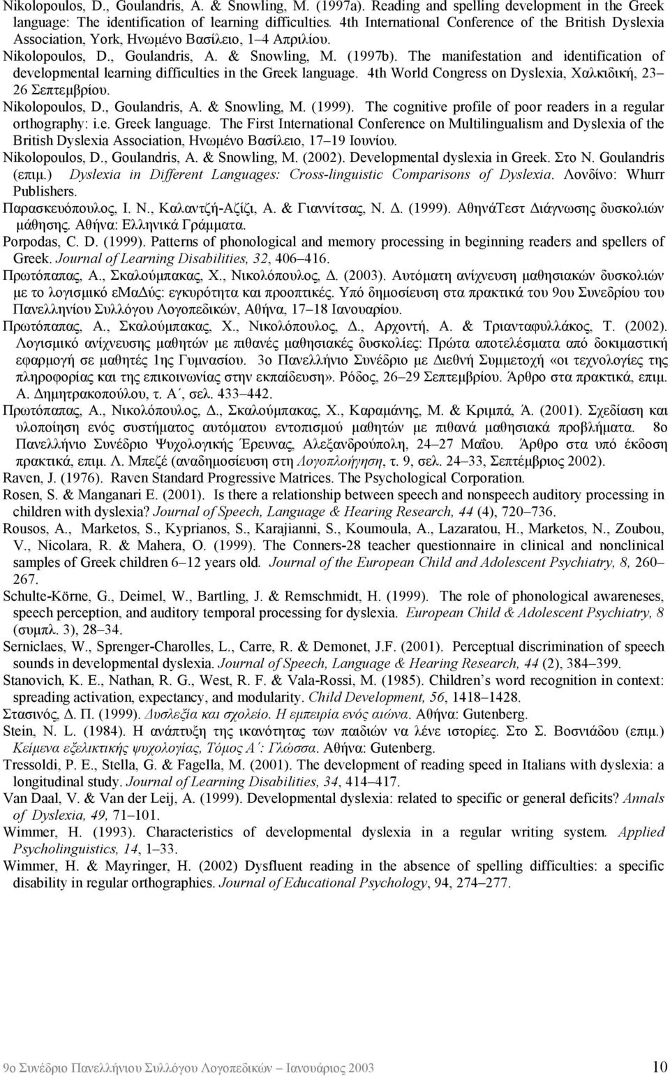 The manifestation and identification of developmental learning difficulties in the Greek language. 4th World Congress on Dyslexia, Χαλκιδική, 23 26 Σεπτεμβρίου. Nikolopoulos, D., Goulandris, A.