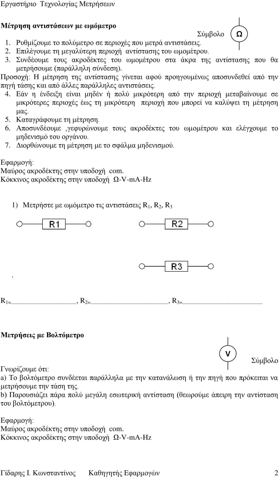 Προσοχή: Η μέτρηση της αντίστασης γίνεται αφού προηγουμένως αποσυνδεθεί από την πηγή τάσης και από άλλες παράλληλες αντιστάσεις. 4.