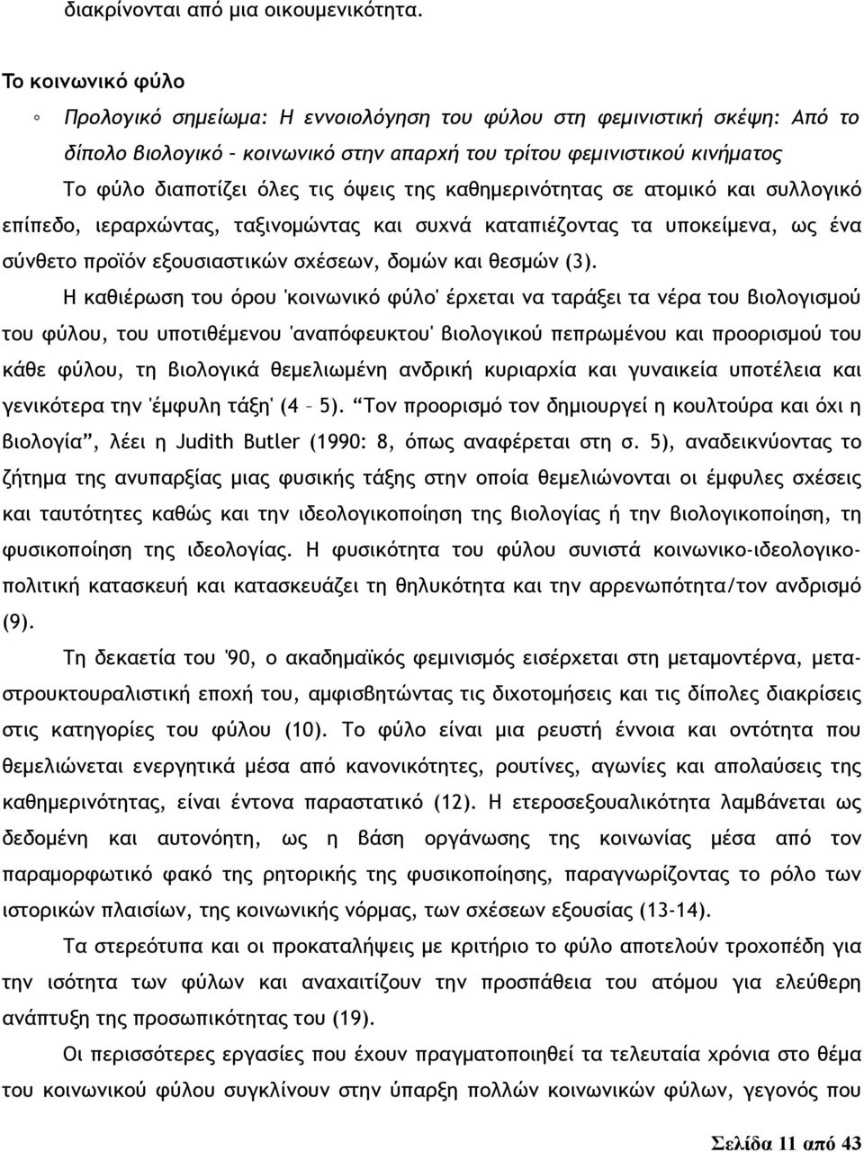 της καθημερινότητας σε ατομικό και συλλογικό επίπεδο, ιεραρχώντας, ταξινομώντας και συχνά καταπιέζοντας τα υποκείμενα, ως ένα σύνθετο προϊόν εξουσιαστικών σχέσεων, δομών και θεσμών (3).