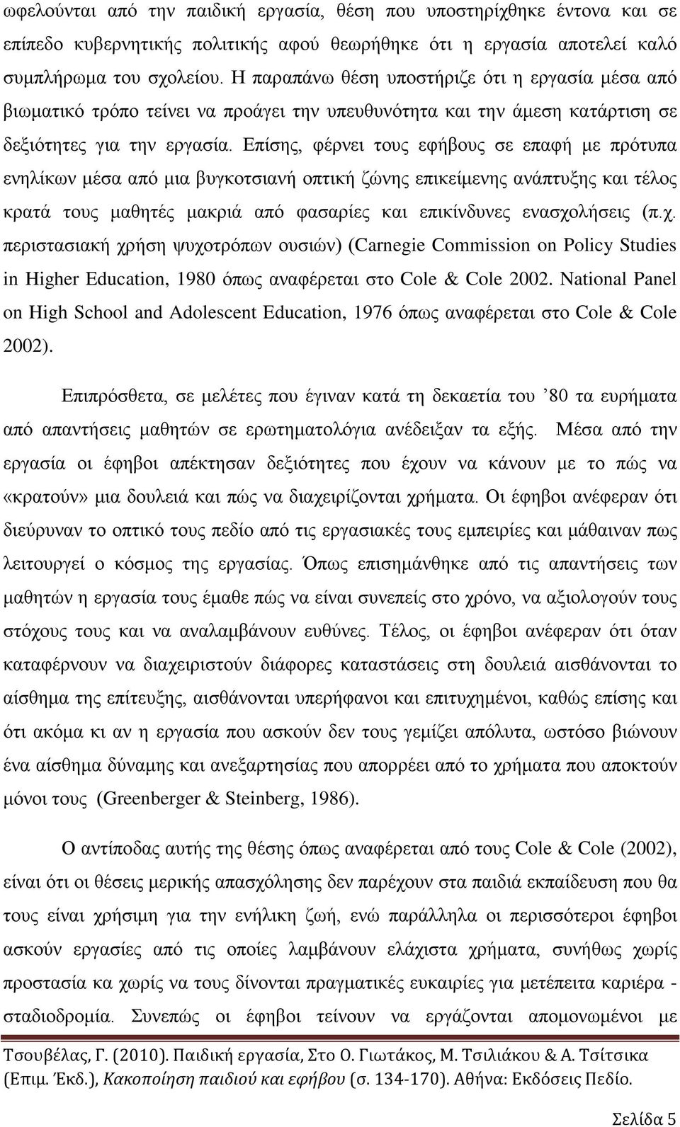 Επίσης, φέρνει τους εφήβους σε επαφή με πρότυπα ενηλίκων μέσα από μια βυγκοτσιανή οπτική ζώνης επικείμενης ανάπτυξης και τέλος κρατά τους μαθητές μακριά από φασαρίες και επικίνδυνες ενασχο