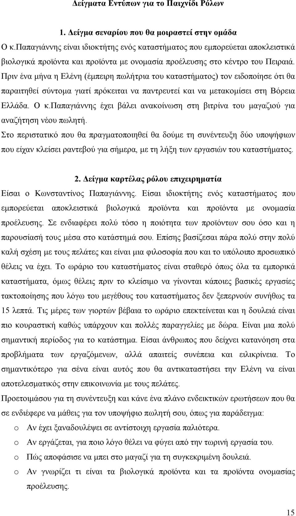 Πριν ένα μήνα η Ελένη (έμπειρη πωλήτρια του καταστήματος) τον ειδοποίησε ότι θα παραιτηθεί σύντομα γιατί πρόκειται να παντρευτεί και να μετακομίσει στη Βόρεια Ελλάδα. Ο κ.