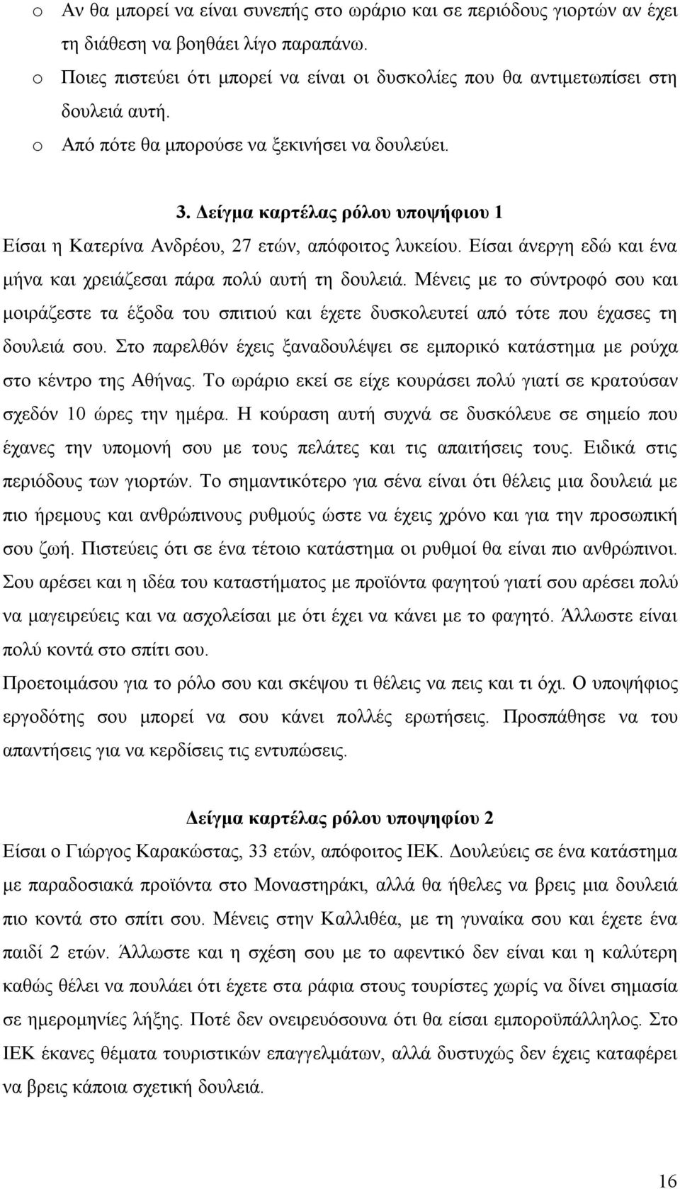 Δείγμα καρτέλας ρόλου υποψήφιου 1 Είσαι η Κατερίνα Ανδρέου, 27 ετών, απόφοιτος λυκείου. Είσαι άνεργη εδώ και ένα μήνα και χρειάζεσαι πάρα πολύ αυτή τη δουλειά.