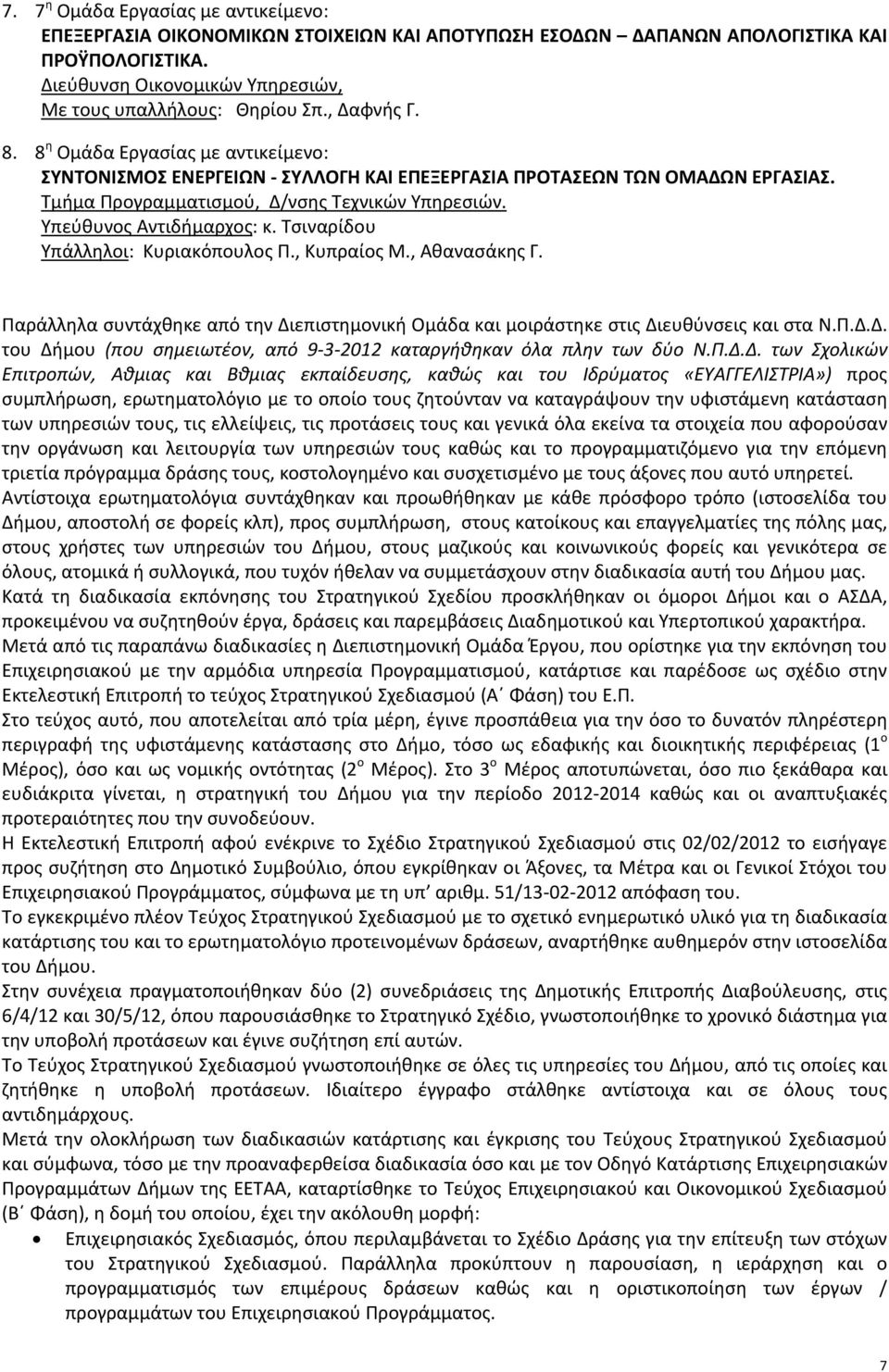 Υπεύθυνος Αντιδήμαρχος: κ. Τσιναρίδου Υπάλληλοι: Κυριακόπουλος Π., Κυπραίος Μ., Αθανασάκης Γ. Παράλληλα συντάχθηκε από την Διεπιστημονική Ομάδα και μοιράστηκε στις Διευθύνσεις και στα Ν.Π.Δ.Δ. του Δήμου (που σημειωτέον, από 9 3 2012 καταργήθηκαν όλα πλην των δύο Ν.