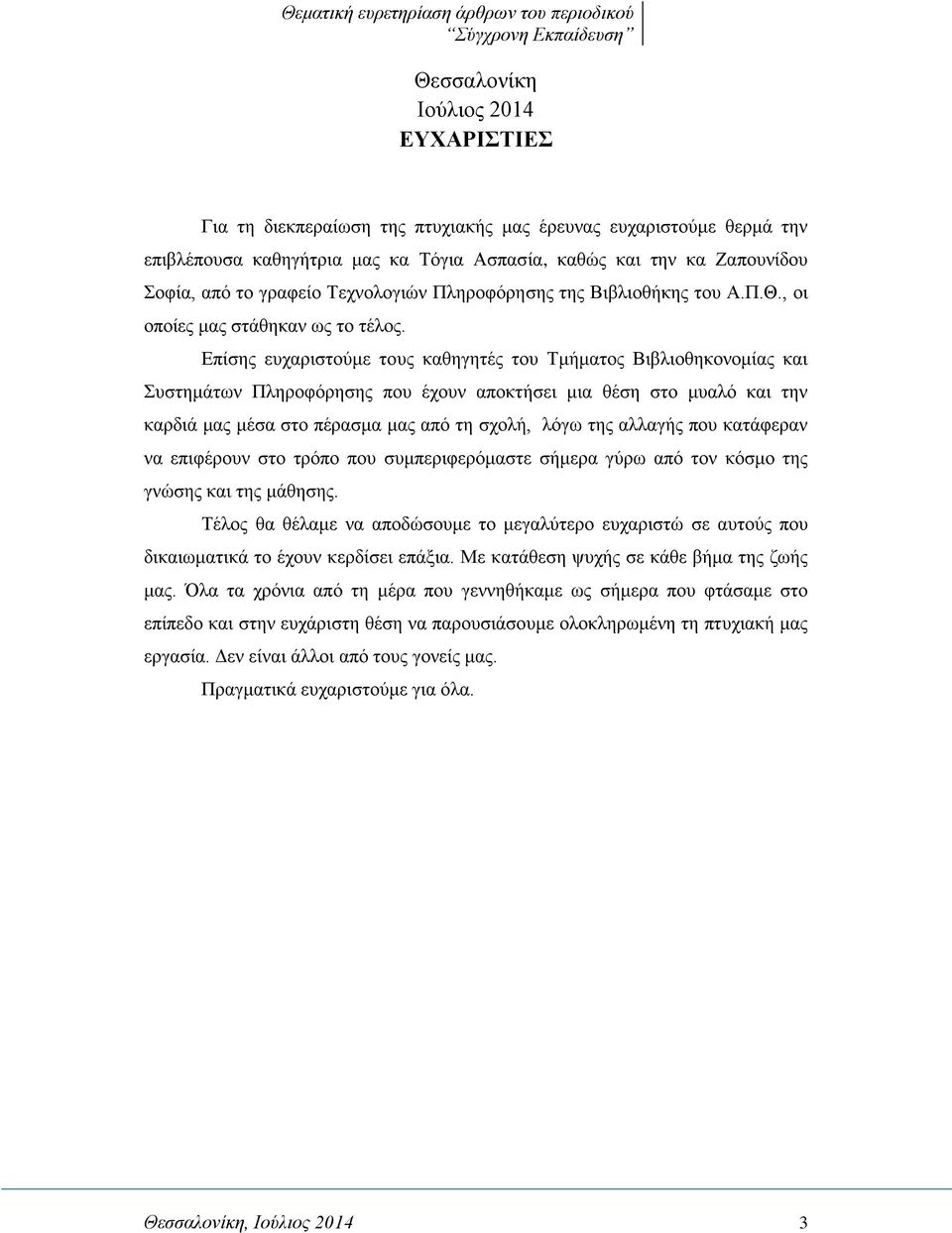 Επίσης ευχαριστούμε τους καθηγητές του Τμήματος Βιβλιοθηκονομίας και Συστημάτων Πληροφόρησης που έχουν αποκτήσει μια θέση στο μυαλό και την καρδιά μας μέσα στο πέρασμα μας από τη σχολή, λόγω της