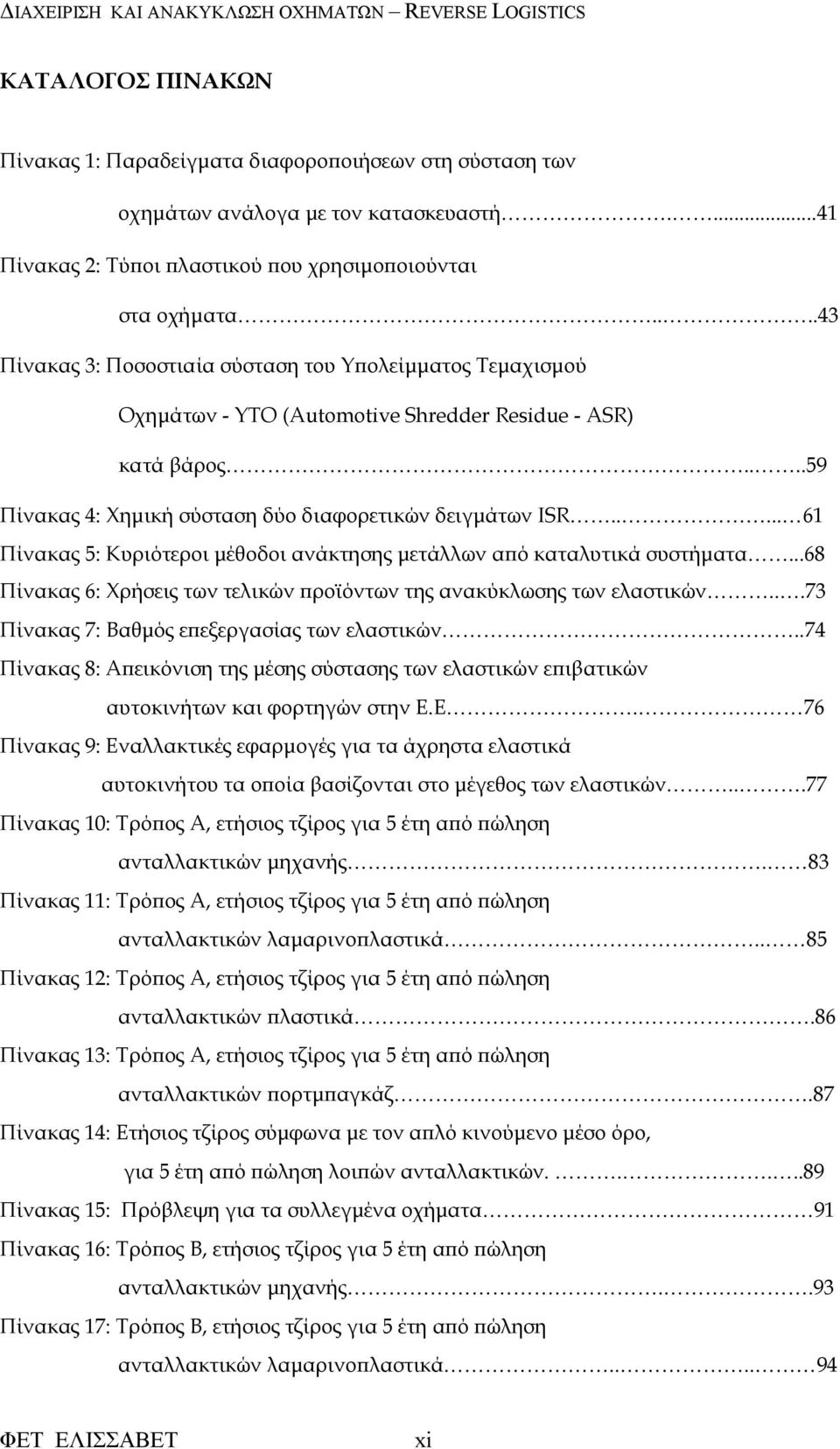 .... 61 Πίνακας 5: Κυριότεροι µέθοδοι ανάκτησης µετάλλων α ό καταλυτικά συστήµατα...68 Πίνακας 6: Χρήσεις των τελικών ροϊόντων της ανακύκλωσης των ελαστικών.