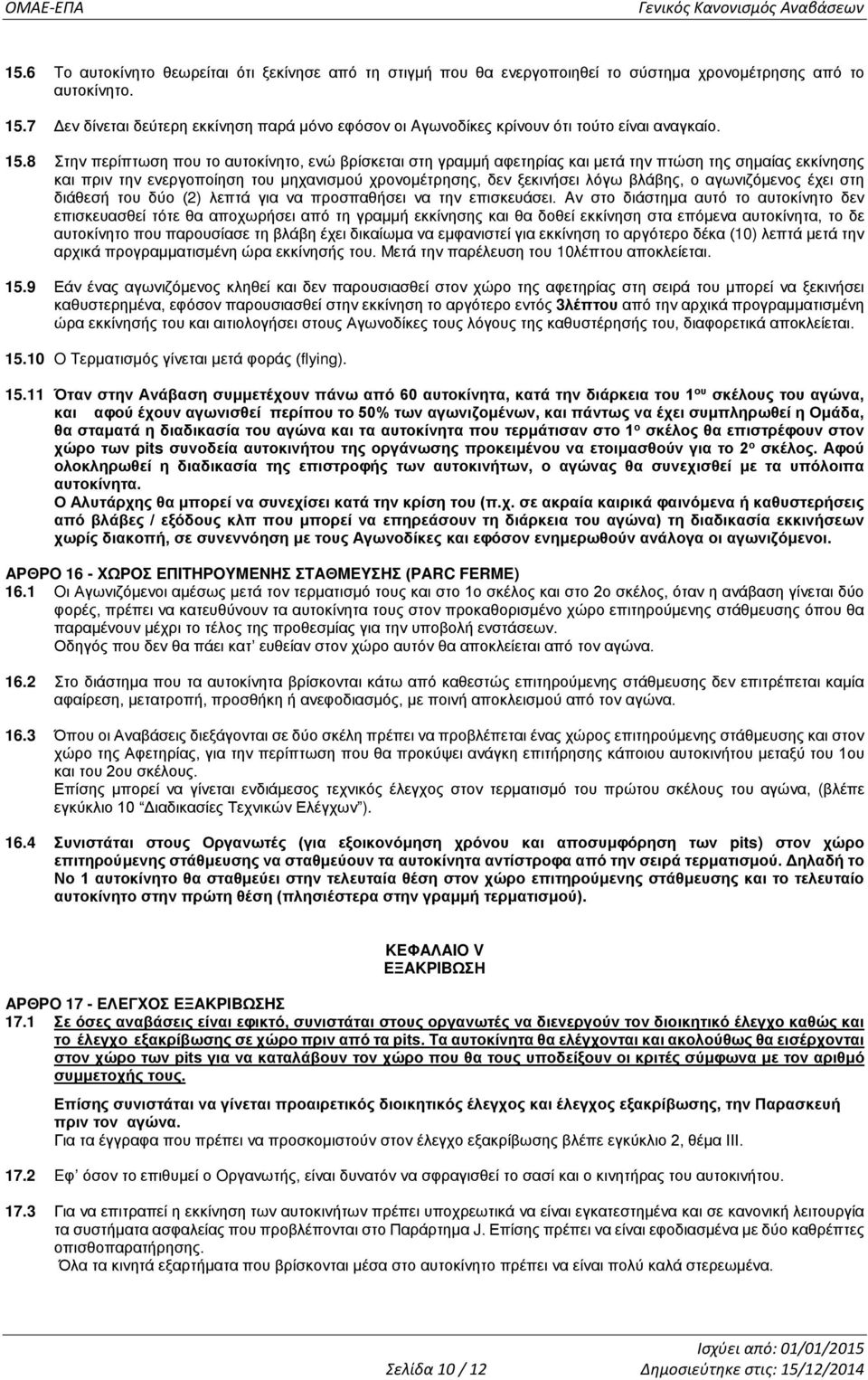 8 Στην περίπτωση που το αυτοκίνητο, ενώ βρίσκεται στη γραμμή αφετηρίας και μετά την πτώση της σημαίας εκκίνησης και πριν την ενεργοποίηση του μηχανισμού χρονομέτρησης, δεν ξεκινήσει λόγω βλάβης, ο