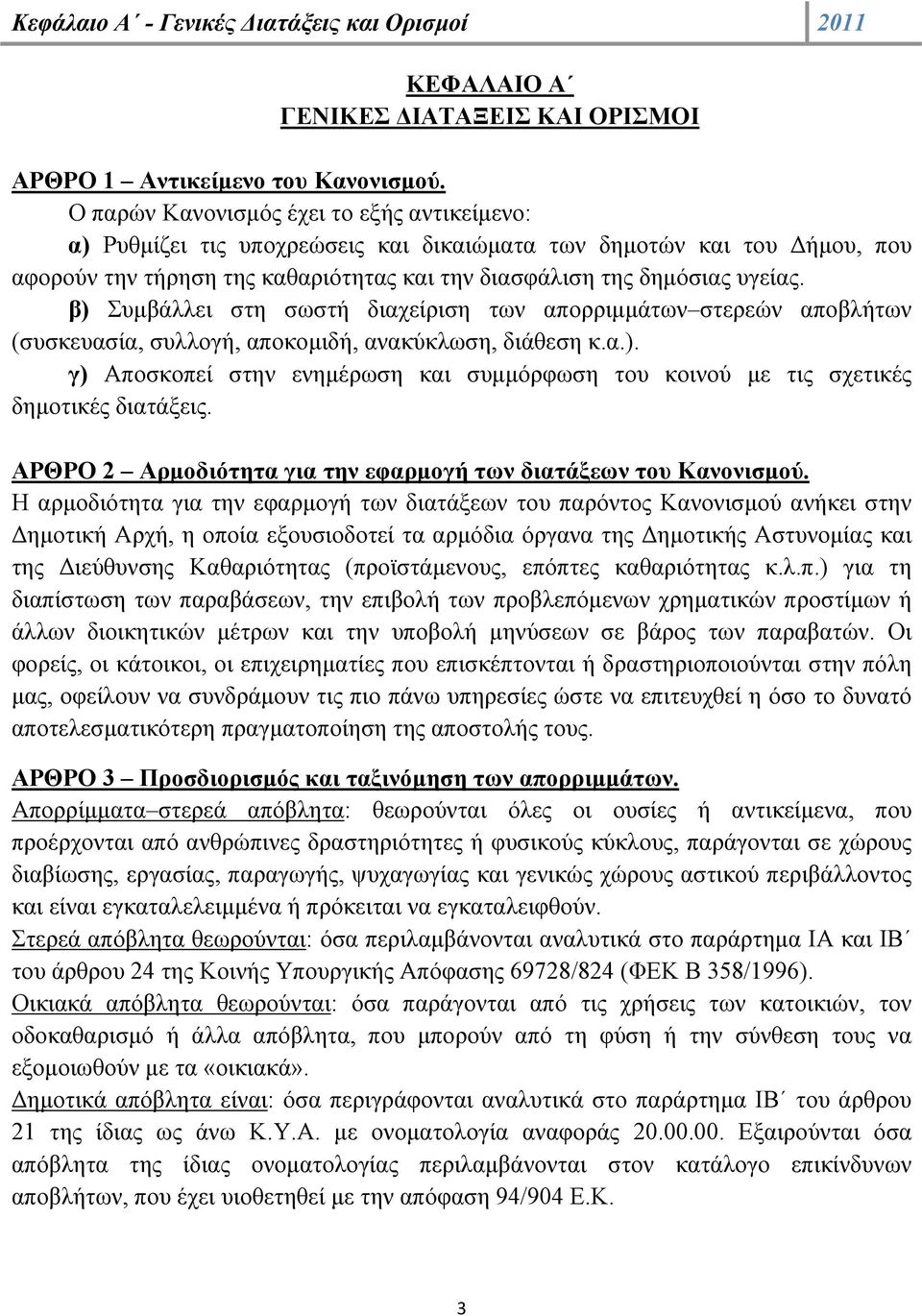 β) Συμβάλλει στη σωστή διαχείριση των απορριμμάτων στερεών αποβλήτων (συσκευασία, συλλογή, αποκομιδή, ανακύκλωση, διάθεση κ.α.). γ) Αποσκοπεί στην ενημέρωση και συμμόρφωση του κοινού με τις σχετικές δημοτικές διατάξεις.