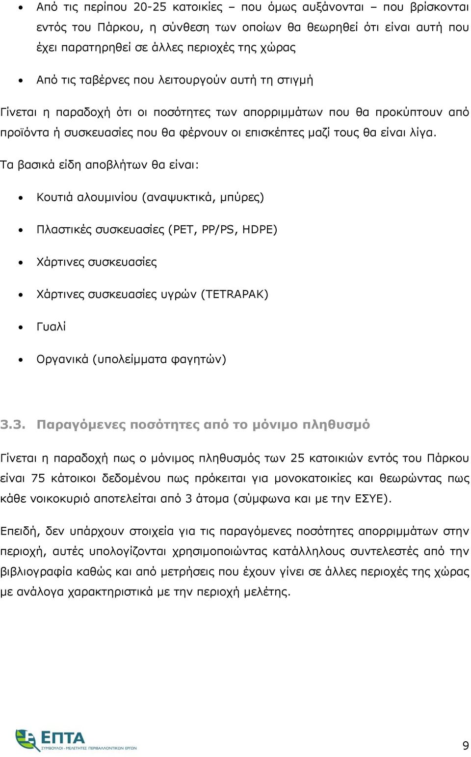 Τα βασικά είδη αποβλήτων θα είναι: Κουτιά αλουμινίου (αναψυκτικά, μπύρες) Πλαστικές συσκευασίες (PET, PP/PS, HDPE) Χάρτινες συσκευασίες Χάρτινες συσκευασίες υγρών (TETRAPAK) Γυαλί Οργανικά