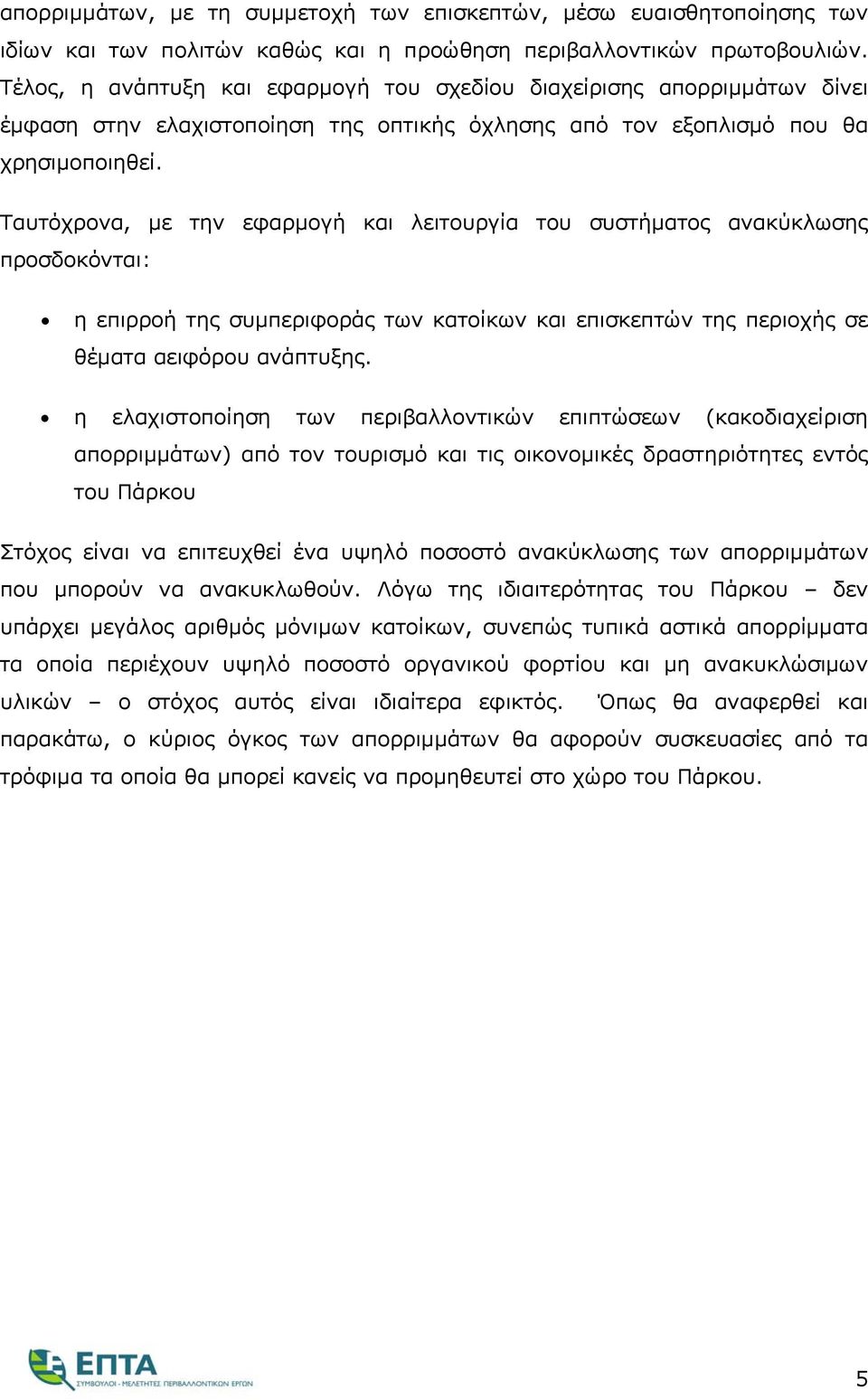 Ταυτόχρονα, με την εφαρμογή και λειτουργία του συστήματος ανακύκλωσης προσδοκόνται: η επιρροή της συμπεριφοράς των κατοίκων και επισκεπτών της περιοχής σε θέματα αειφόρου ανάπτυξης.