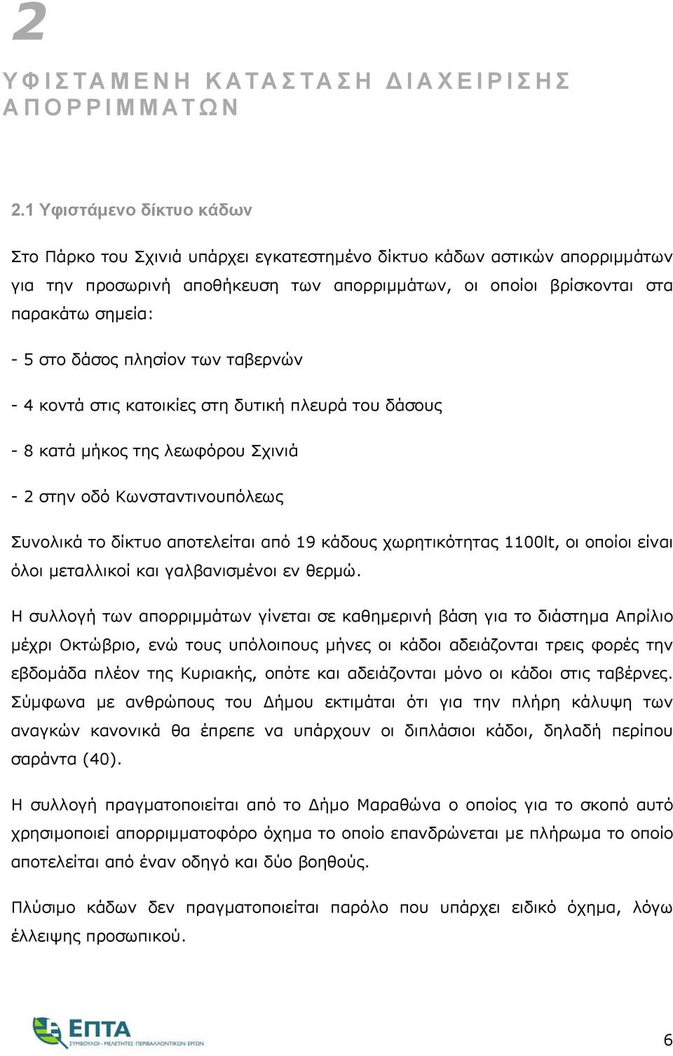 δάσος πλησίον των ταβερνών - 4 κοντά στις κατοικίες στη δυτική πλευρά του δάσους - 8 κατά μήκος της λεωφόρου Σχινιά - 2 στην οδό Κωνσταντινουπόλεως Συνολικά το δίκτυο αποτελείται από 19 κάδους