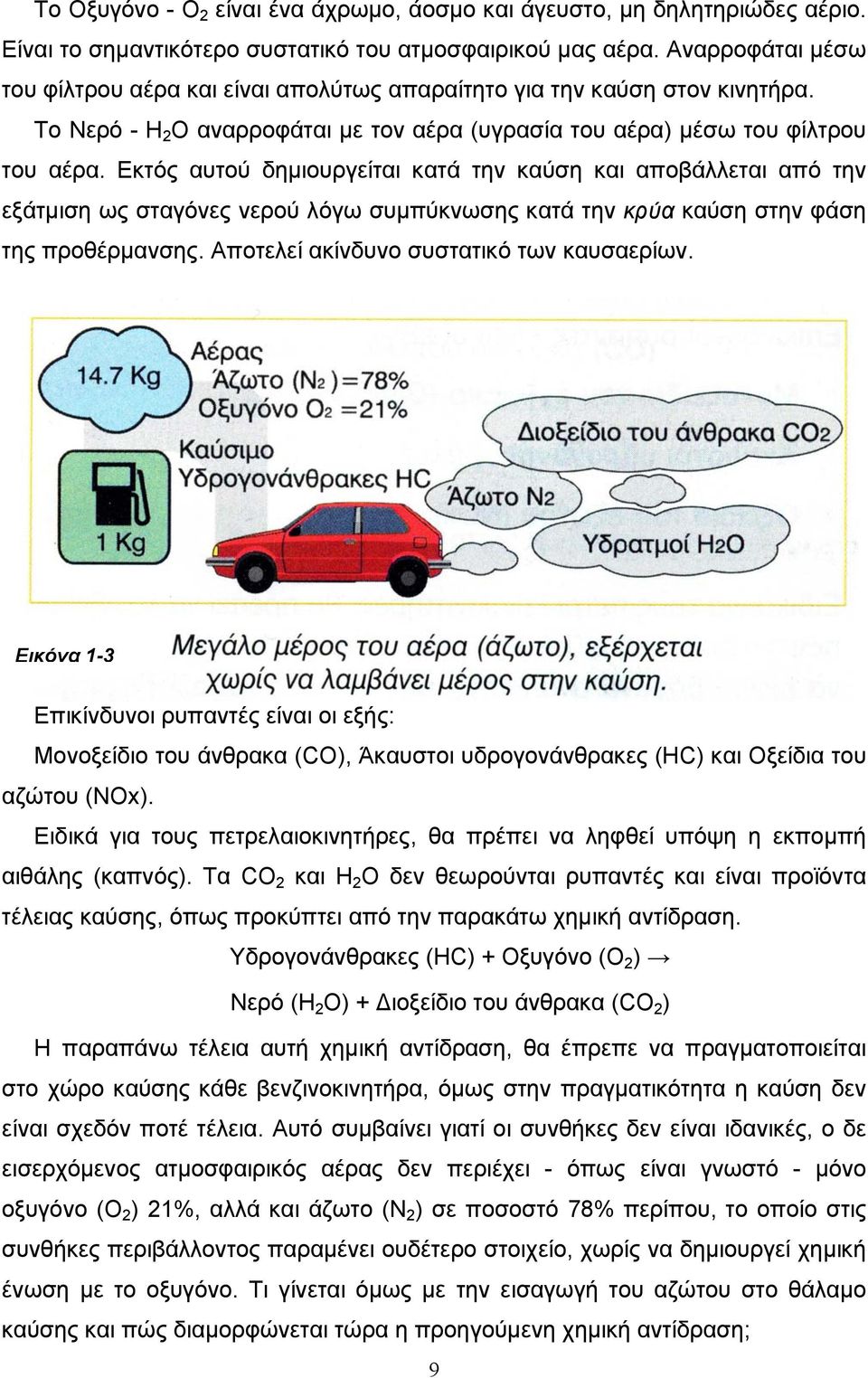 Εκτός αυτού δημιουργείται κατά την καύση και αποβάλλεται από την εξάτμιση ως σταγόνες νερού λόγω συμπύκνωσης κατά την κρύα καύση στην φάση της προθέρμανσης. Αποτελεί ακίνδυνο συστατικό των καυσαερίων.