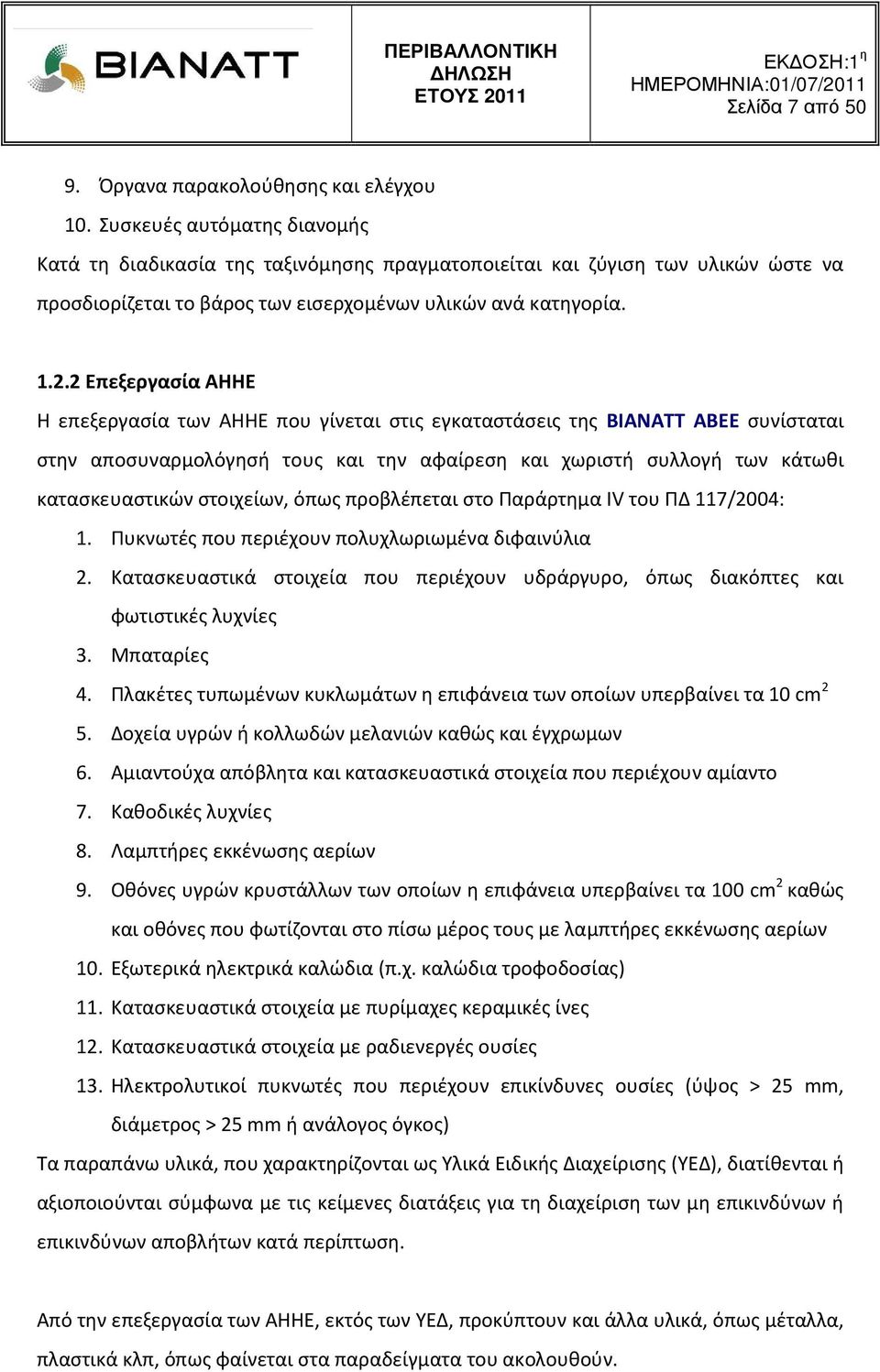 2 Επεξεργασία ΑΗΗΕ Η επεξεργασία των ΑΗΗΕ που γίνεται στις εγκαταστάσεις της ΒΙΑΝΑΤΤ ΑΒΕΕ συνίσταται στην αποσυναρμολόγησή τους και την αφαίρεση και χωριστή συλλογή των κάτωθι κατασκευαστικών