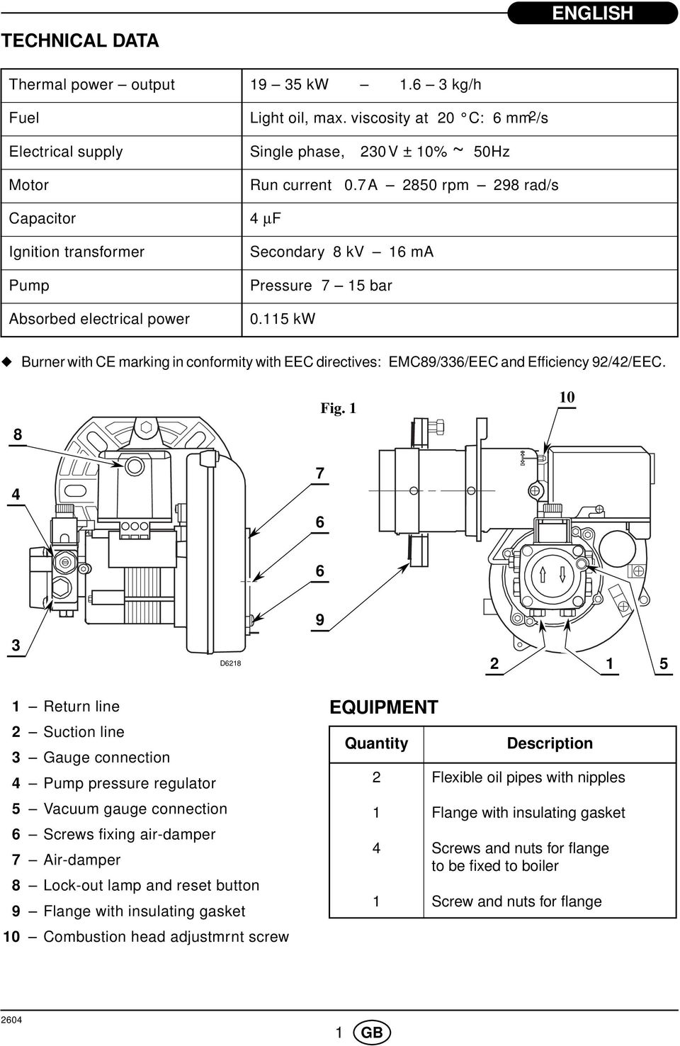 5 kw Burner with CE marking in conformity with EEC directives: EMC89/336/EEC and Efficiency 9/4/EEC. 8 4 7 6 Fig.