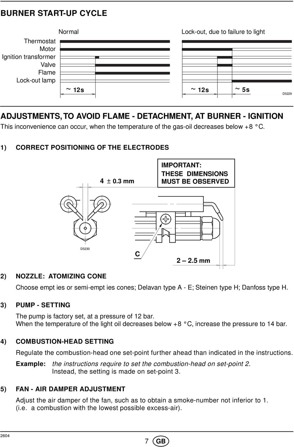 5 mm ) NOZZLE: ATOMIZING CONE Choose empt ies or semi-empt ies cones; Delavan type A - E; Steinen type H; Danfoss type H. 3) PUMP - SETTING The pump is factory set, at a pressure of bar.