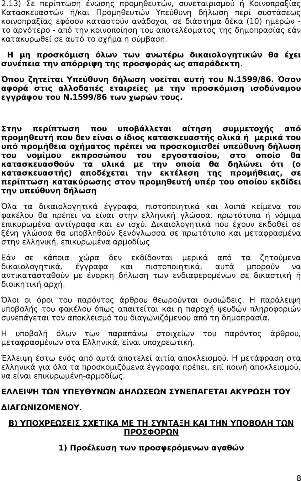 Η μη προσκόμιση όλων των ανωτέρω δικαιολογητικών θα έχει συνέπεια την απόρριψη της προσφοράς ως απαράδεκτη. Όπου ζητείται Υπεύθυνη δήλωση νοείται αυτή του Ν.599/86.