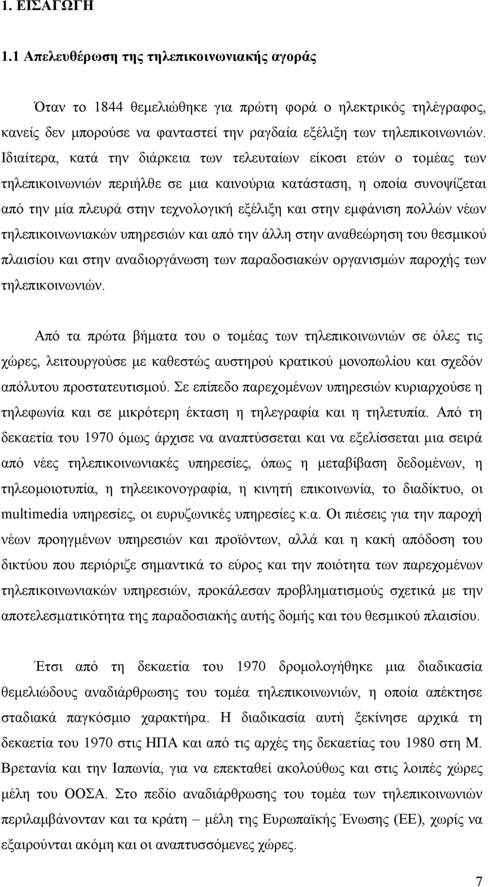 εμφάνιση πολλών νέων τηλεπικοινωνιακών υπηρεσιών και από την άλλη στην αναθεώρηση του θεσμικού πλαισίου και στην αναδιοργάνωση των παραδοσιακών οργανισμών παροχής των τηλεπικοινωνιών.