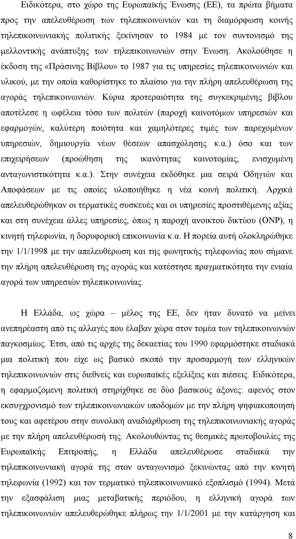 Ακολούθησε η έκδοση της «Πράσινης Βίβλου» το 1987 για τις υπηρεσίες τηλεπικοινωνιών και υλικού, με την οποία καθορίστηκε το πλαίσιο για την πλήρη απελευθέρωση της αγοράς τηλεπικοινωνιών.